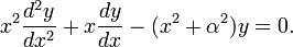x ^ 2 \ frac {d ^ 2 y} {dx ^ 2} + x \ frac {dy} {dx} - (x ^ 2 + \ alpha ^ 2) y = 0.
