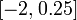 [-2, 0,25] \,
