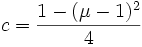 c = \ frac {1 - (\ mu-1) ^ 2} {4}