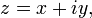 z = x + iy, \,