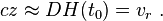 cz \ aprox D H (t_0) = v_r \.