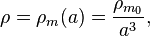 \ Rho = \ rho_m (a) = \ frac {\ rho_ {m_ {0}}} {a ^ 3},