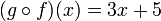 (G \ circ f) (x) = 3x + 5