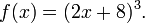 f (x) = (2x + 8) ^ 3. \, \!