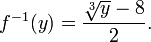 f ^ {- 1} (y) = \ dfrac {\ sqrt [3] {y} - 8} {2}. \, \!