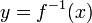 y = f ^ {- 1} (x) \, \!