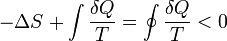 - \ Delta S + \ int \ frac {\ delta Q} {T} = \ oint \ frac {\ delta Q} {T} <0