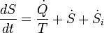 \ Frac {dS} {dt} = \ frac {\ dot Q} {T} + \ dot S + \ dot S_ {i}