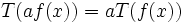 T (af (x)) = aT (f (x))