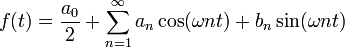 f (t) = {a_0 \ over 2} + \ sum_ {n = 1} ^ {\ infty} {a_n \ cos (\ omega nt) + b_n \ sin (\ omega nt)}