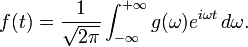 f (t) = {1 \ over \ sqrt {2 \ pi}} \ int _ {- \ infty} ^ {+ \ infty} {g (\ omega) e ^ {i \ omega t} \, d \ omega} .