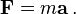 \ Mathbf {F} = m \ mathbf {a} \,.