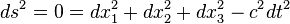 ds ^ 2 = 0 = dx_1 ^ 2 + dx_2 ^ 2 + dx_3 ^ 2 - c ^ 2 dt ^ 2
