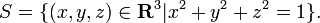 S = \ {(x, y, z) \ in \ mathbf {R} ^ 3 | x ^ 2 + y ^ 2 + z ^ 2 = 1 \}.