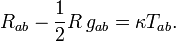 R_ {ab} -. {\ Estilo de texto 1 \ over 2} R \, g_ {ab} = \ kappa T_ {ab} \,