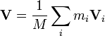 \ Mathbf {V} = \ frac {1} {H} \ sum_i m_i \ mathbf {V} _i \,