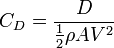 C_D = \ frac {D} {\ frac {1} {2} \ rho AV ^ 2}