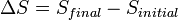 \ Delta S = S_ {final} - S _ {inicial}