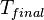 T_ {final}