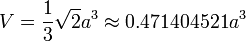 V = \ frac {1} {3} \ sqrt {2} a ^ 3 \ aprox 0.471404521a ^ 3