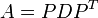 A = PDP ^ T