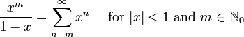 \ Frac {x ^ m} {1-x} = \ sum ^ {\ infin} _ {n = m} x ^ n \ quad \ mbox {for} | x | <1 \ mbox {} y m \ in \ mathbb {N} _0 \!