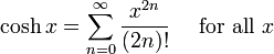 \ Cosh x = \ sum ^ {\ infin} _ {n = 0} \ frac {x ^ {2n}} {(2n)!} \ Quad \ mbox {para todos} x \!