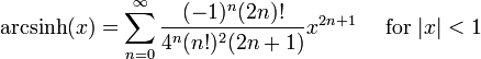 \ Mathrm {arcsinh} (x) = \ sum ^ {\ infin} _ {n = 0} \ frac {! (- 1) ^ n (2n)} {4 ^ n (! N) ^ 2 (2n + 1 )} x ^ {2n + 1} \ quad \ mbox {for} | x | <1 \!