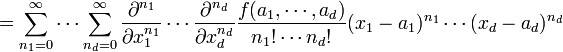 = \ Sum_ {n_1 = 0} ^ {\ infin} \ cdots \ sum_ {n_d = 0} ^ {\ infin} \ frac {\ partial ^ {n_1}} {\ x_1 parcial ^ {n_1}} \ cdots \ frac {\ partial ^ {n_d}} {\ x_D parcial ^ {n_d}} \ frac {f (a_1, \ cdots, A_D)} {n_1! \ cdots n_d!} (x_1-a_1) ^ {} \ n_1 cdots ( x_D-A_D) ^ {n_d} \!