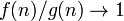 f (n) / g (n) \ rightarrow 1