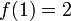 f (1) = 2