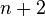 n + 2
