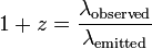 1 + z = \ frac {\ lambda _ {\ mathrm {observada}}} {\ lambda _ {\ mathrm {emitida}}}