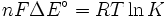 nF \ Delta E ^ \ circ = RT \ ln K \,