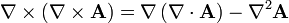 \ Nabla \ equipos \ left (\ nabla \ times \ mathbf {A} \ right) = \ nabla \ left (\ nabla \ cdot \ mathbf {A} \ right) - \ nabla ^ 2 \ mathbf {A}