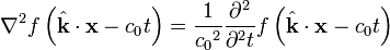 \ Nabla ^ 2 f \ left (\ hat {\ mathbf {k}} \ cdot \ mathbf {x} - c_0 t \ right) = \ frac {1} {{c_0} ^ 2} \ frac {\ partial ^ 2 } {\ partial ^ 2 t} f \ left (\ hat {\ mathbf {k}} \ cdot \ mathbf {x} - c_0 t \ right)