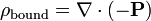 \ Rho _ {\ mathrm {obligado}} = \ nabla \ cdot (- \ mathbf {P})