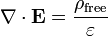 \ Mathbf {\ nabla} \ cdot \ mathbf {E} = \ frac {\ rho _ {\ mathrm {libre}}} {\ varepsilon}