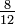 \ Tfrac8 {12}
