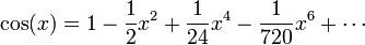 \ cos (x) = 1 - \ frac12 x ^ 2 + \ frac {1} x 24 ^ 4 - \ frac {1} 720 x ^ 6 + \ dotsb