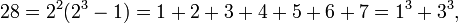 28 = 2 ^ 2 (2 ^ 3-1) = 1 + 2 + 3 + 4 + 5 + 6 + 7 = 1 ^ 3 + 3 ^ 3, \,