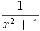 {1 \ over x ^ 2 + 1} \,