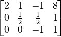 \ Begin {bmatrix} 2 y 1 y -1 y 8 \\ 0 & \ frac {1} {2} & \ frac {1} {2} y 1 \\ 0 & 0 & -1 y 1 \ end {bmatrix }