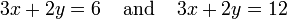 3x + 2y = 6 \; \; \; \; \ text {y} \; \; \; \; 3x + 2y = 12
