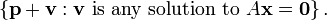 \ Left \ {\ textbf {p} + \ textbf {v}: \ textbf {v} \ text {es ninguna solución a} A \ textbf {x} = \ textbf {0} \ right \}.