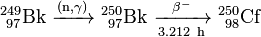 \ Mathrm {^ {249} _ {\ 97} Bk \ \ xrightarrow {(n, \ gamma)} \ ^ {250} _ {\ 97} Bk \ \ xrightarrow [3,212 \ h] {\ beta ^ -} \ ^ {250} _ {\ 98} Cf}