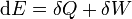 \ Mathrm {d} E = \ delta Q + \ delta W \,