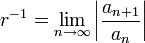 r ^ {- 1} = \ lim_ {n \ to \ infty} \ left | {a_ {n + 1} \ sobre a_n} \ right |