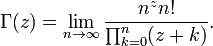 \ Gamma (z) = \ lim_ {n \ to \ infty} \ frac {n ^ zn!} {\ Prod_ {k = 0} ^ n (z + k)}. \!