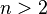 n> 2